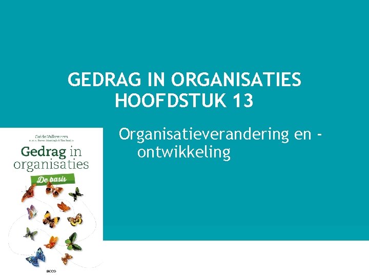 GEDRAG IN ORGANISATIES HOOFDSTUK 13 Organisatieverandering en ontwikkeling 1 