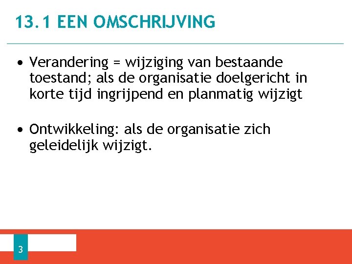 13. 1 EEN OMSCHRIJVING • Verandering = wijziging van bestaande toestand; als de organisatie