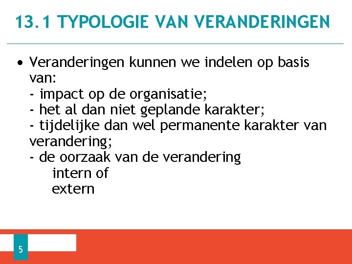 13. 1 TYPOLOGIE VAN VERANDERINGEN • Veranderingen kunnen we indelen op basis van: -