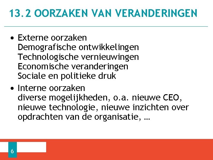 13. 2 OORZAKEN VAN VERANDERINGEN • Externe oorzaken Demografische ontwikkelingen Technologische vernieuwingen Economische veranderingen