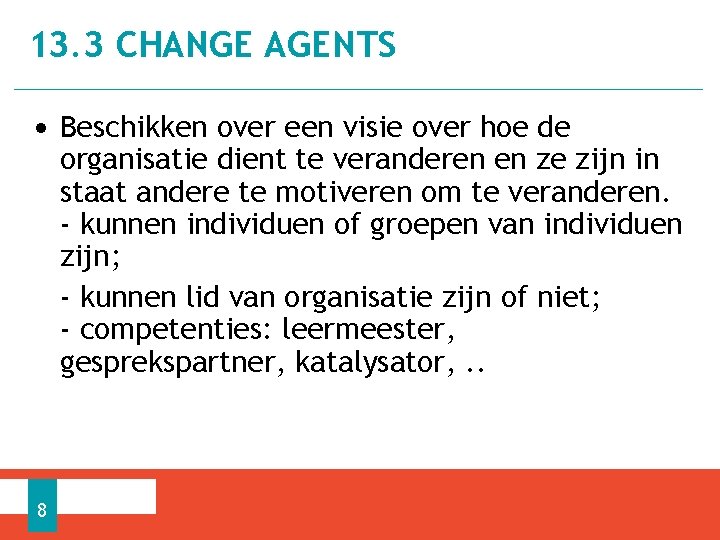 13. 3 CHANGE AGENTS • Beschikken over een visie over hoe de organisatie dient