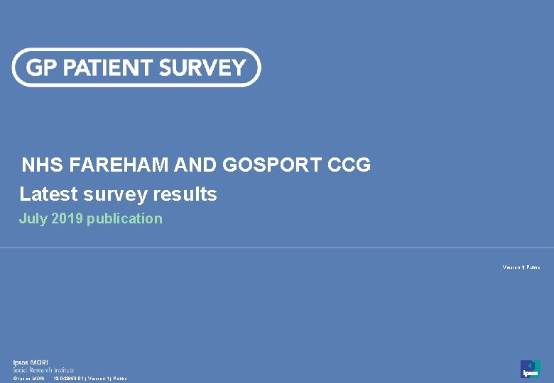 NHS FAREHAM AND GOSPORT CCG Latest survey results July 2019 publication Version 1| Public NHS FAREHAM AND GOSPORT CCG Latest survey results July 2019 publication Version 1| Public