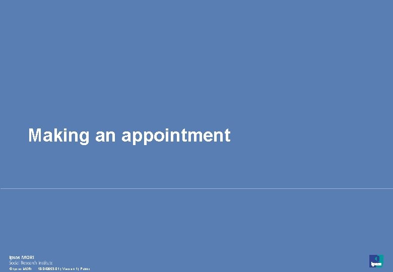 Making an appointment 23 © Ipsos MORI 18 -042653 -01 | Version 1 | Making an appointment 23 © Ipsos MORI 18 -042653 -01 | Version 1 |
