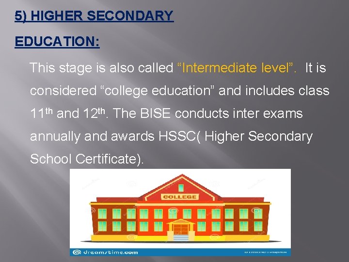 5) HIGHER SECONDARY EDUCATION: This stage is also called “Intermediate level”. It is considered