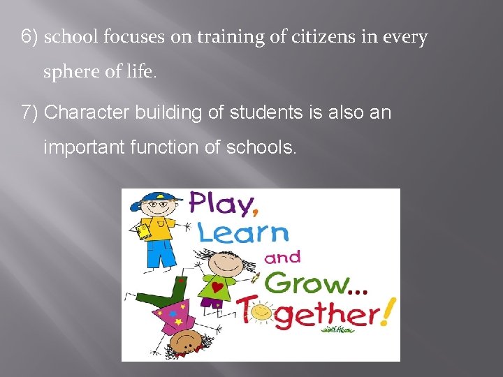 6) school focuses on training of citizens in every sphere of life. 7) Character