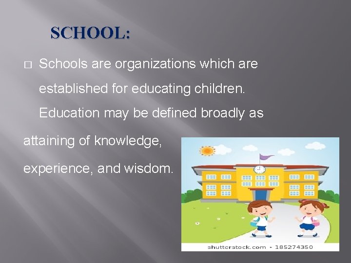 SCHOOL: � Schools are organizations which are established for educating children. Education may be