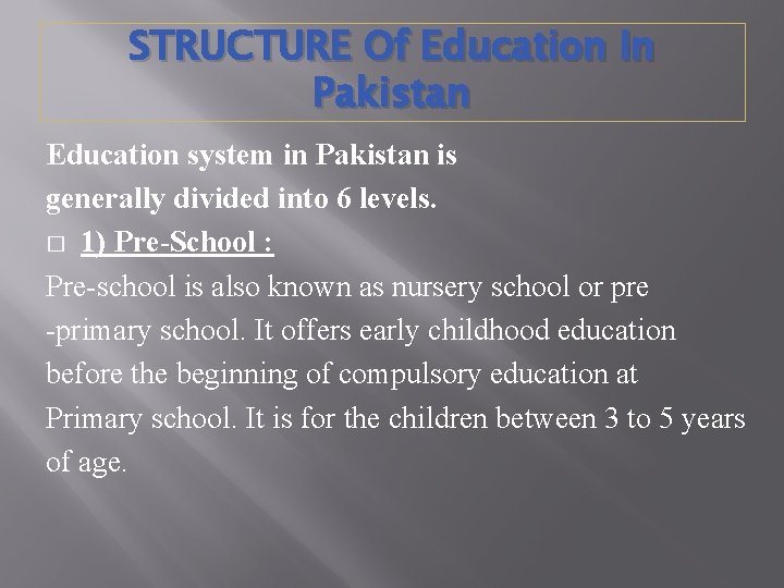 STRUCTURE Of Education In Pakistan Education system in Pakistan is generally divided into 6