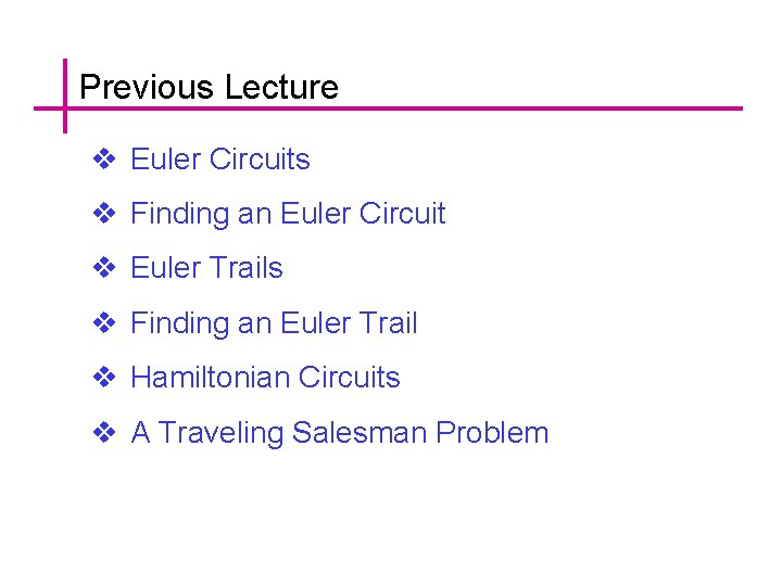 Previous Lecture v Euler Circuits v Finding an Euler Circuit v Euler Trails v