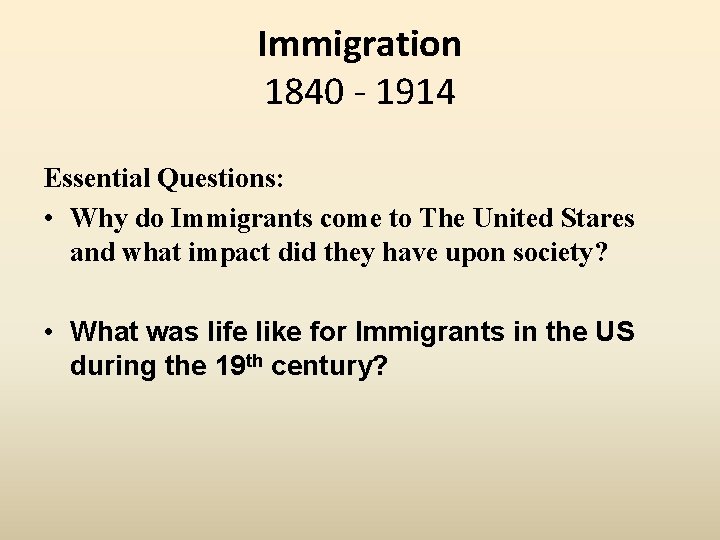 Immigration 1840 - 1914 Essential Questions: • Why do Immigrants come to The United
