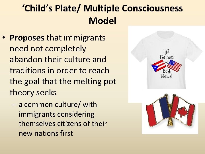 ‘Child’s Plate/ Multiple Consciousness Model • Proposes that immigrants need not completely abandon their