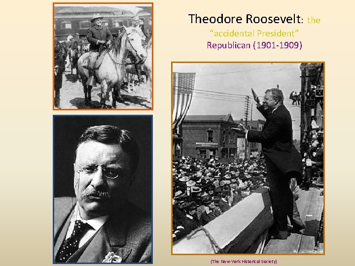 Theodore Roosevelt: the “accidental President” Republican (1901 -1909) (The New-York Historical Society) 