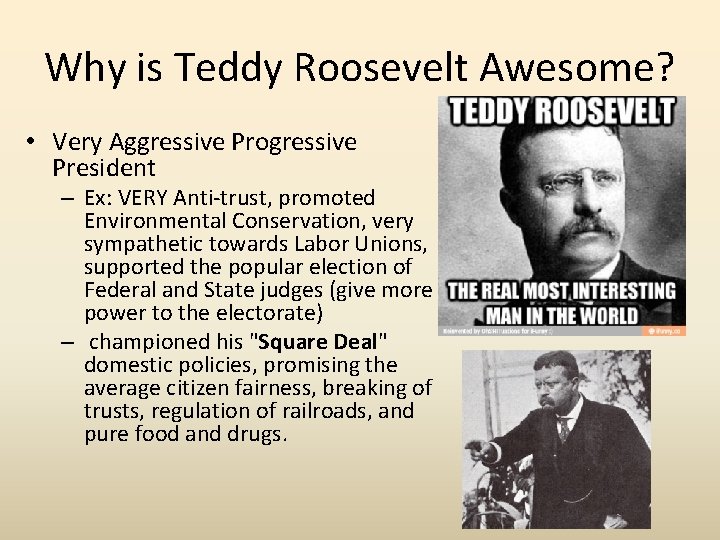 Why is Teddy Roosevelt Awesome? • Very Aggressive Progressive President – Ex: VERY Anti-trust,