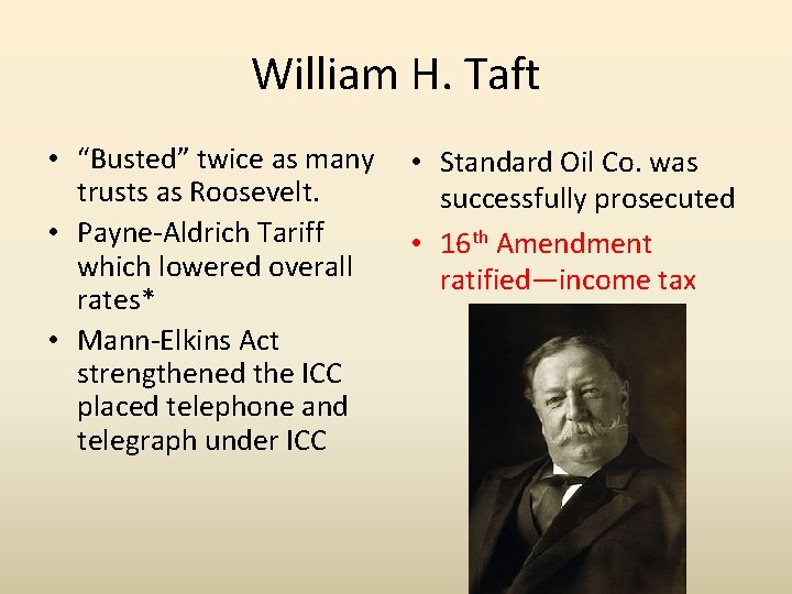 William H. Taft • “Busted” twice as many trusts as Roosevelt. • Payne-Aldrich Tariff