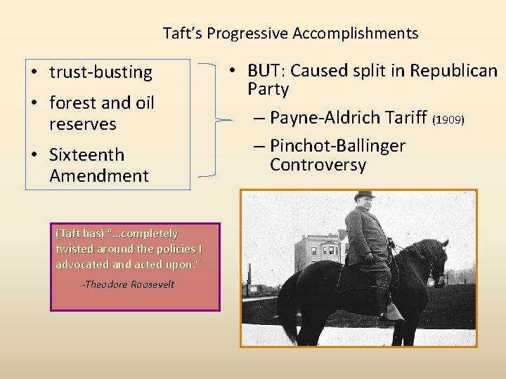 Taft’s Progressive Accomplishments • trust-busting • forest and oil reserves • Sixteenth Amendment (Taft