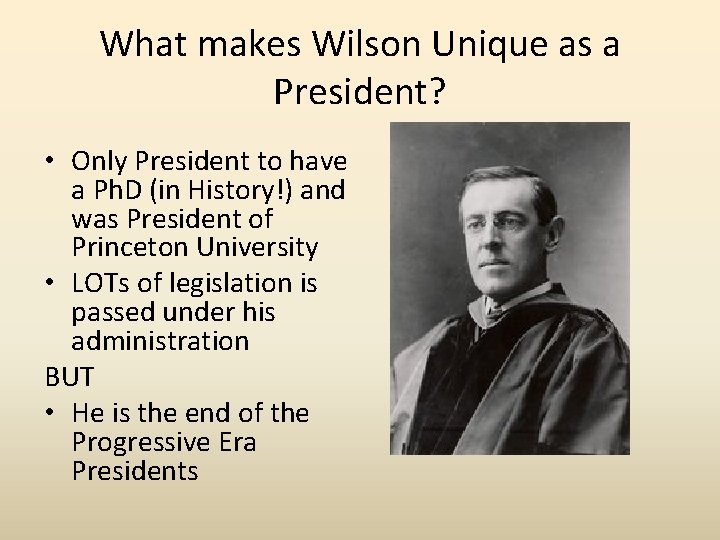 What makes Wilson Unique as a President? • Only President to have a Ph.