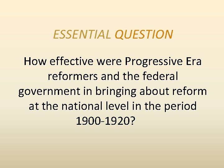 ESSENTIAL QUESTION How effective were Progressive Era reformers and the federal government in bringing