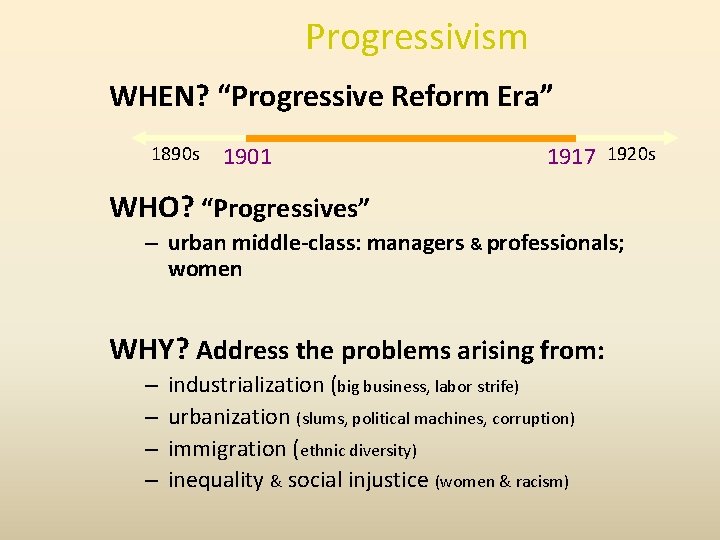 Progressivism WHEN? “Progressive Reform Era” 1890 s 1901 1917 1920 s WHO? “Progressives” –