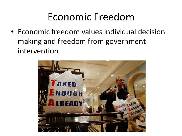 Economic Freedom • Economic freedom values individual decision making and freedom from government intervention.