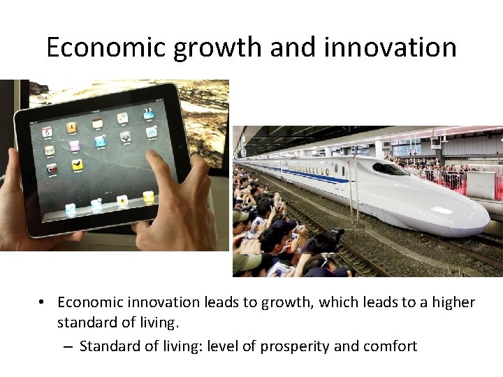 Economic growth and innovation • Economic innovation leads to growth, which leads to a