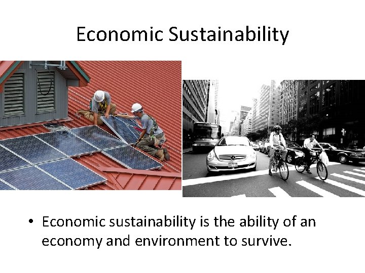 Economic Sustainability • Economic sustainability is the ability of an economy and environment to