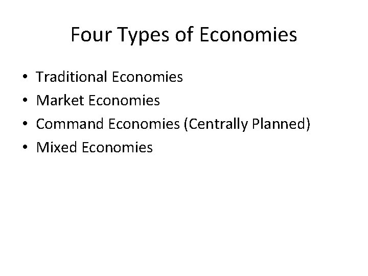 Four Types of Economies • • Traditional Economies Market Economies Command Economies (Centrally Planned)