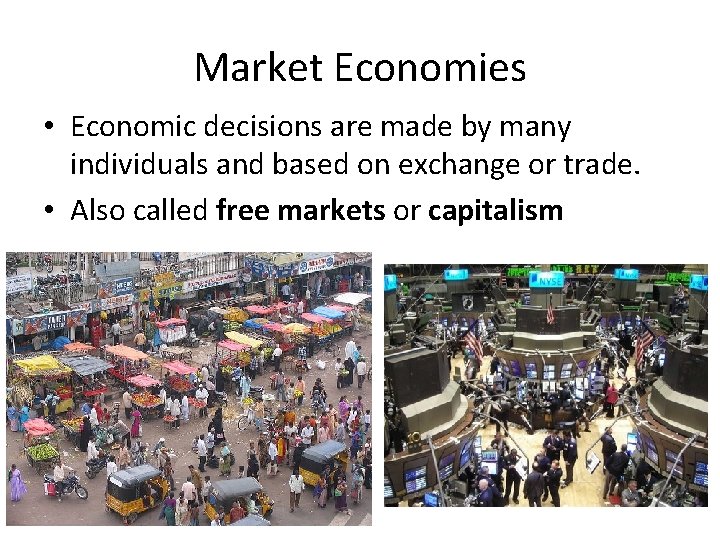 Market Economies • Economic decisions are made by many individuals and based on exchange