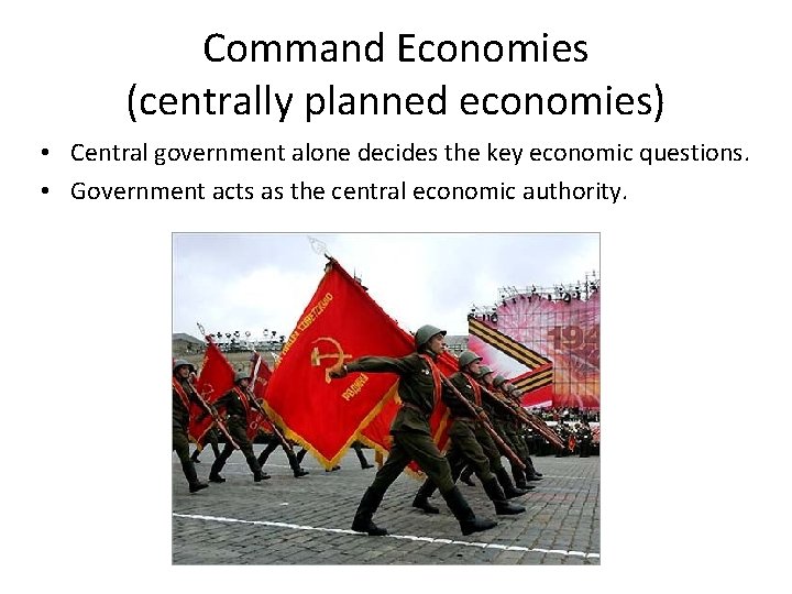 Command Economies (centrally planned economies) • Central government alone decides the key economic questions.