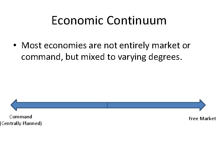 Economic Continuum • Most economies are not entirely market or command, but mixed to