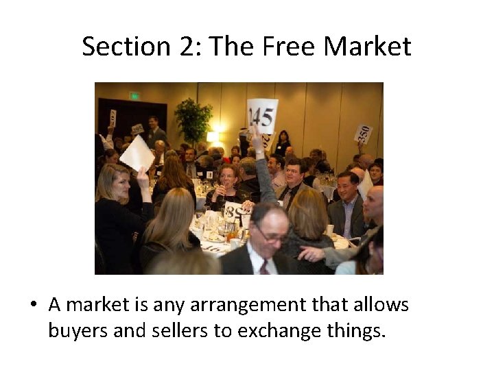 Section 2: The Free Market • A market is any arrangement that allows buyers