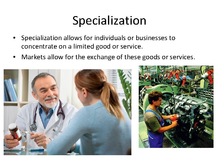 Specialization • Specialization allows for individuals or businesses to concentrate on a limited good