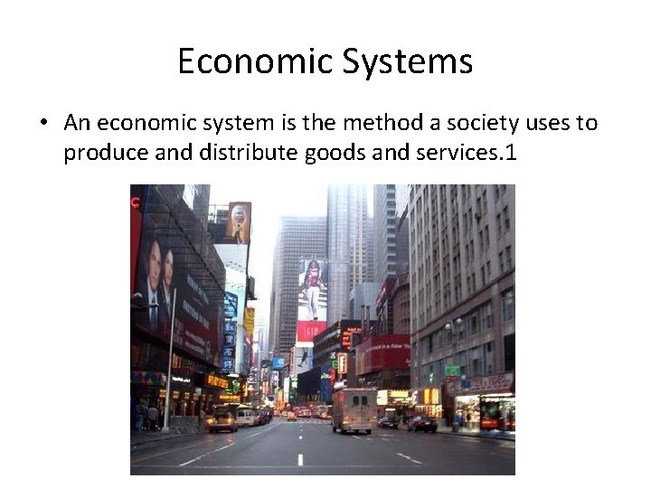 Economic Systems • An economic system is the method a society uses to produce