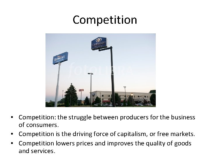 Competition • Competition: the struggle between producers for the business of consumers. • Competition