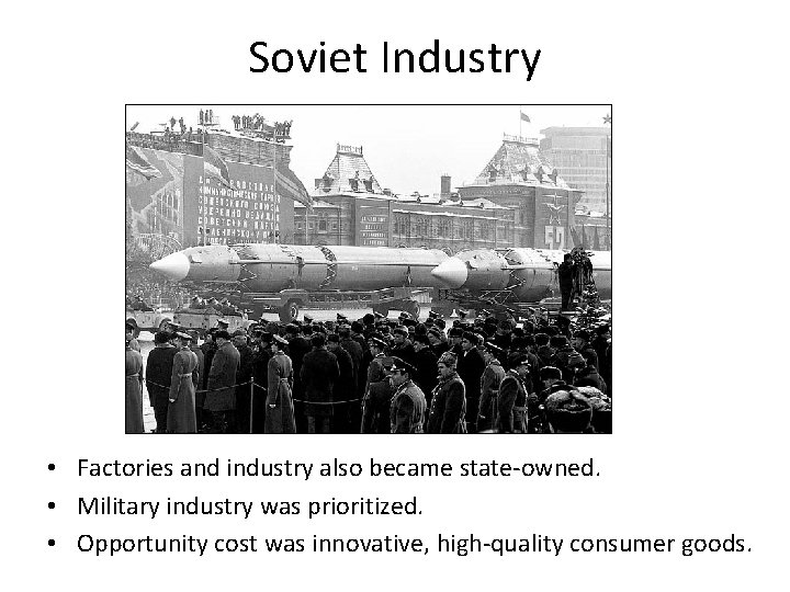 Soviet Industry • Factories and industry also became state-owned. • Military industry was prioritized.