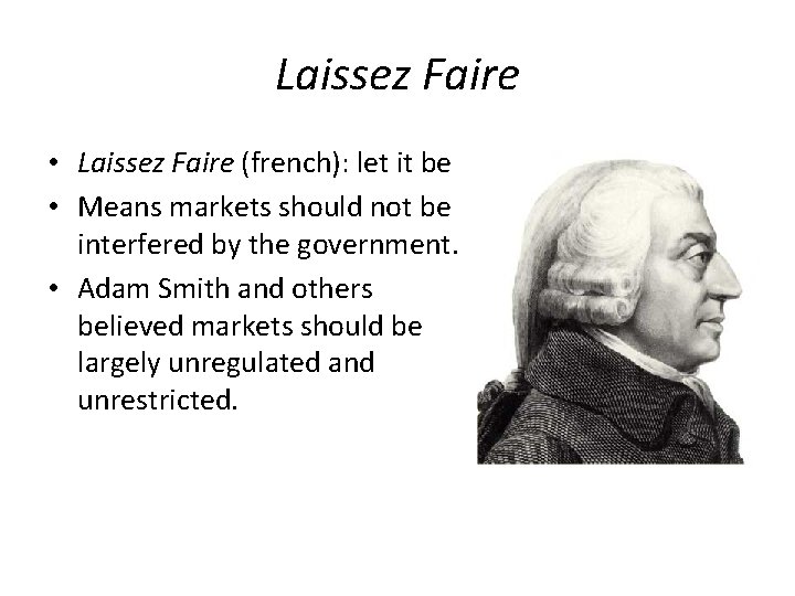 Laissez Faire • Laissez Faire (french): let it be • Means markets should not