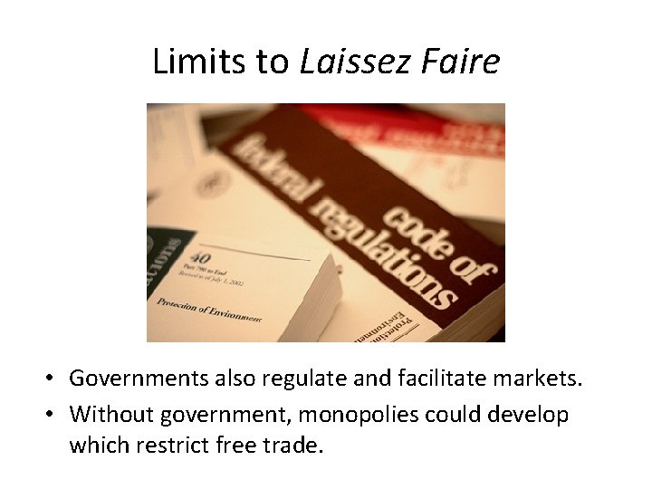 Limits to Laissez Faire • Governments also regulate and facilitate markets. • Without government,