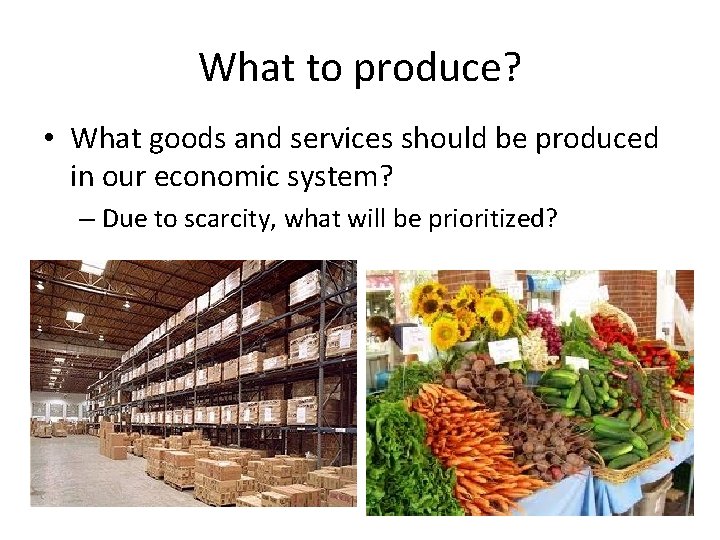 What to produce? • What goods and services should be produced in our economic