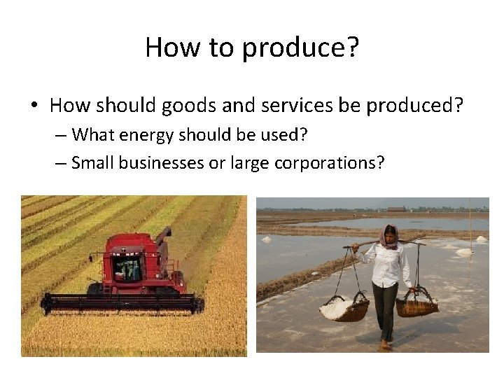 How to produce? • How should goods and services be produced? – What energy