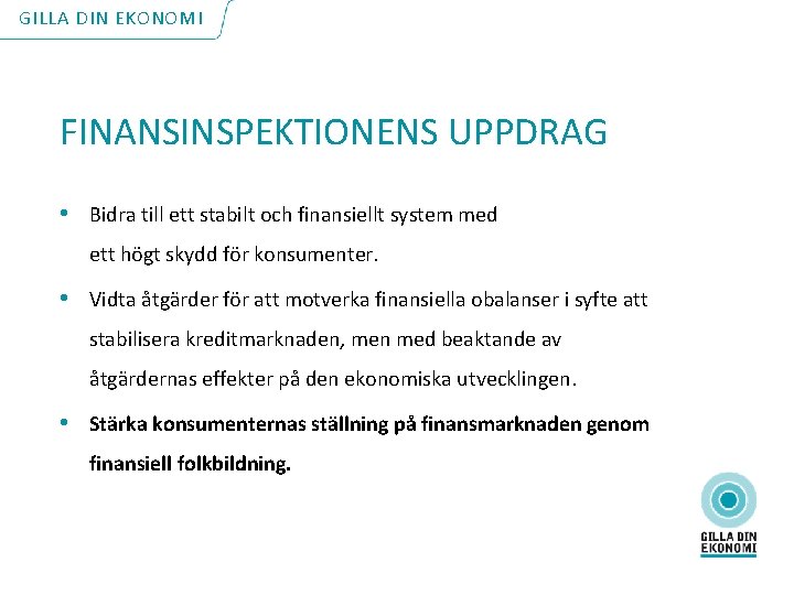 GILLA DIN EKONOMI FINANSINSPEKTIONENS UPPDRAG • Bidra till ett stabilt och finansiellt system med