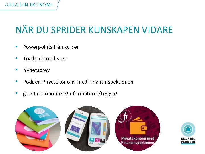 GILLA DIN EKONOMI NÄR DU SPRIDER KUNSKAPEN VIDARE • Powerpoints från kursen • Tryckta