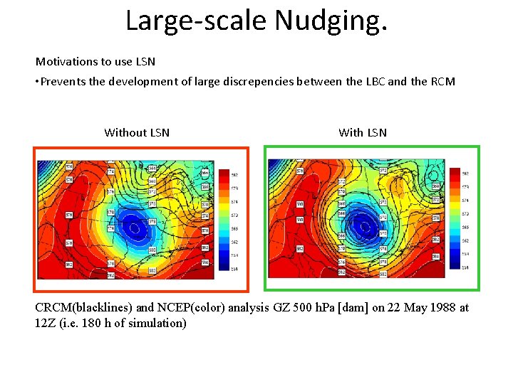 Large-scale Nudging. Motivations to use LSN • Prevents the development of large discrepencies between
