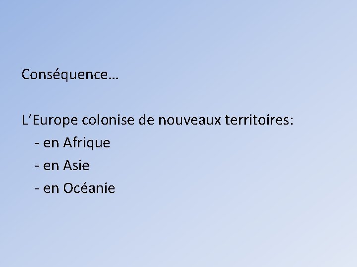 Conséquence… L’Europe colonise de nouveaux territoires: - en Afrique - en Asie - en