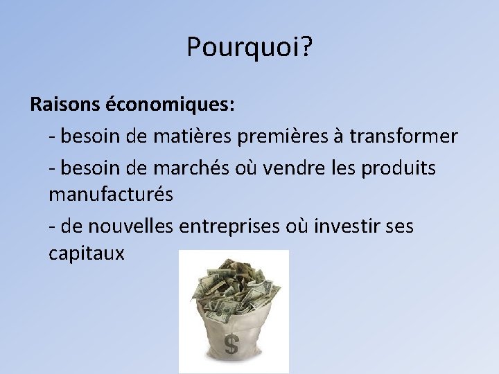 Pourquoi? Raisons économiques: - besoin de matières premières à transformer - besoin de marchés