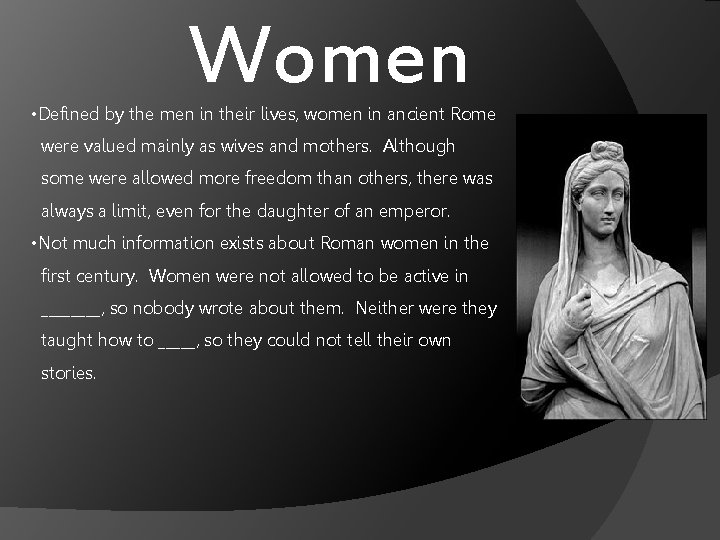 Women • Defined by the men in their lives, women in ancient Rome were