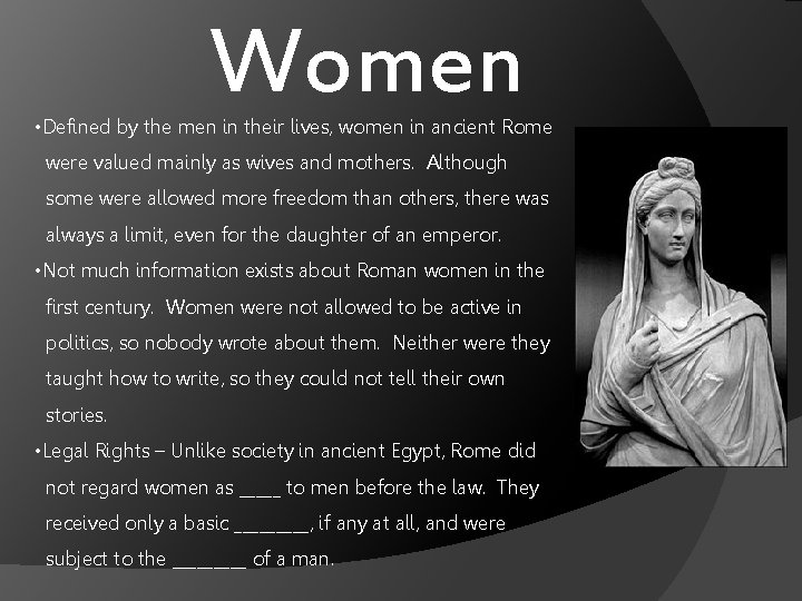 Women • Defined by the men in their lives, women in ancient Rome were