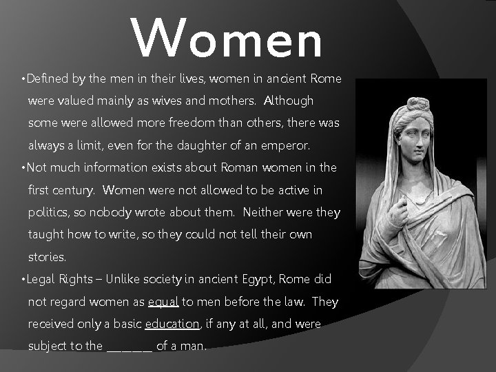 Women • Defined by the men in their lives, women in ancient Rome were