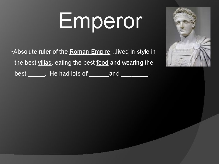 Emperor • Absolute ruler of the Roman Empire…lived in style in the best villas,
