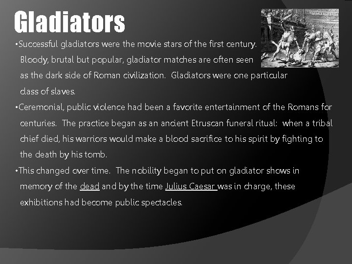 Gladiators • Successful gladiators were the movie stars of the first century. Bloody, brutal