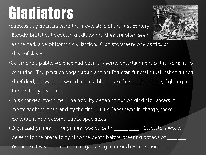 Gladiators • Successful gladiators were the movie stars of the first century. Bloody, brutal