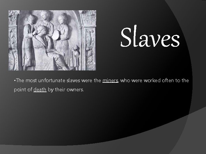 Slaves • The most unfortunate slaves were the miners, who were worked often to