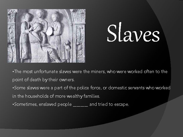 Slaves • The most unfortunate slaves were the miners, who were worked often to